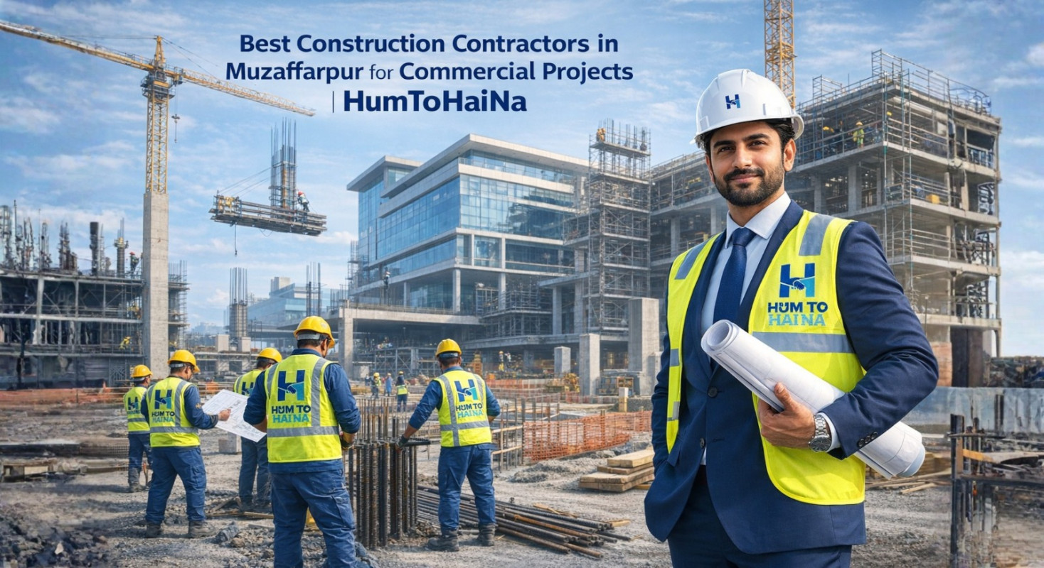 Best Construction Contractors in Muzaffarpur for Commercial Projects | HumToHaiNa